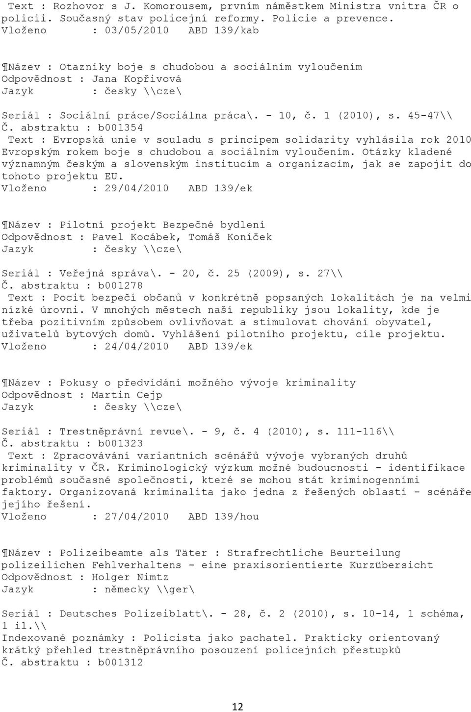 abstraktu : b001354 Text : Evropská unie v souladu s principem solidarity vyhlásila rok 2010 Evropským rokem boje s chudobou a sociálním vyloučením.