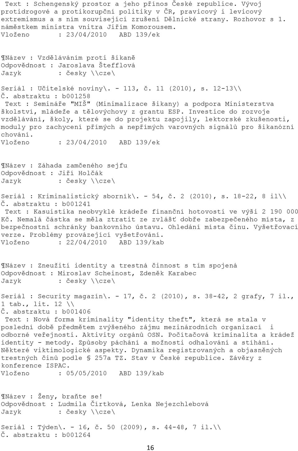 12-13\\ Č. abstraktu : b001258 Text : Semináře "MIŠ" (Minimalizace šikany) a podpora Ministerstva školství, mládeţe a tělovýchovy z grantu ESP.