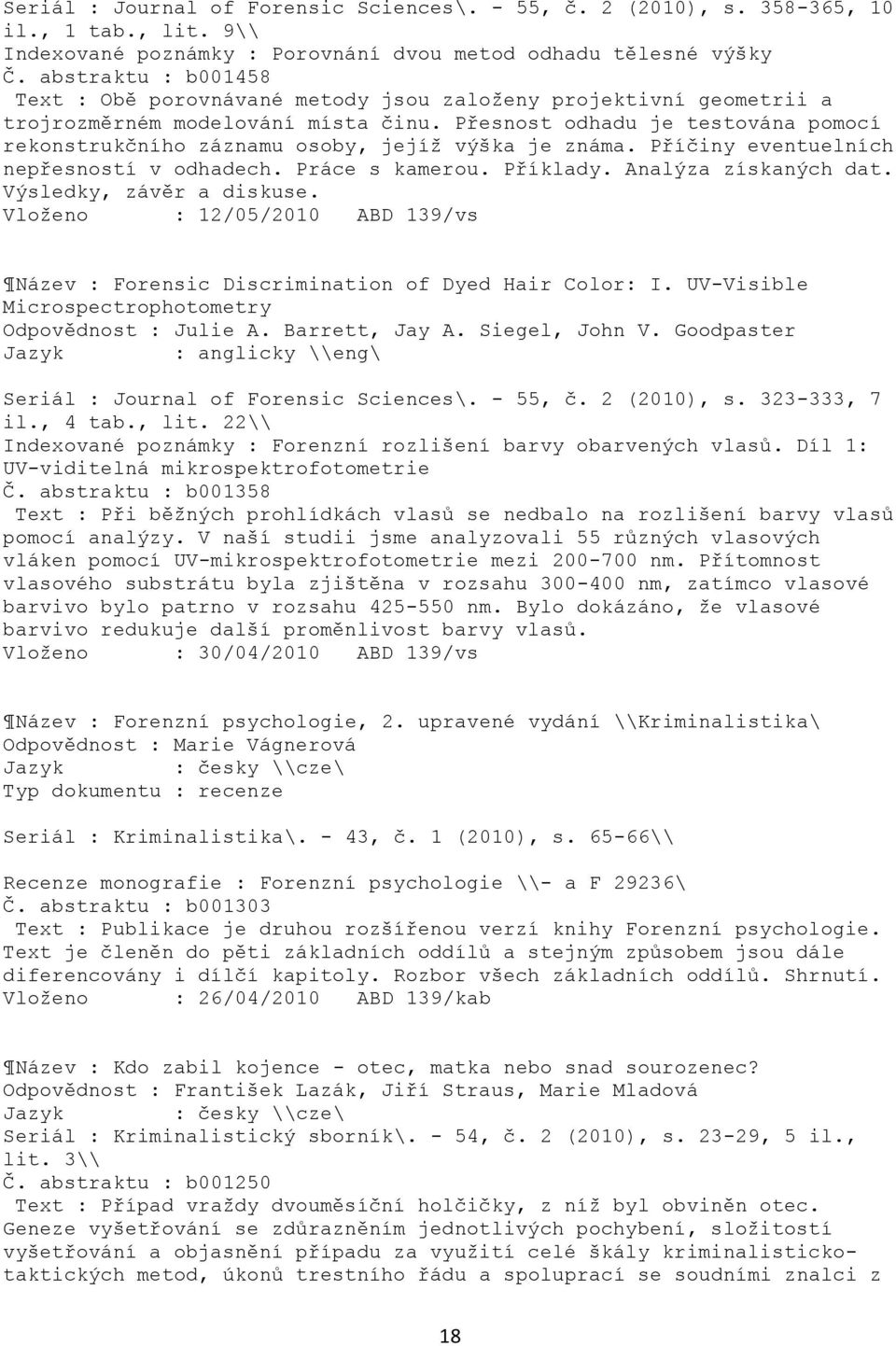 Přesnost odhadu je testována pomocí rekonstrukčního záznamu osoby, jejíţ výška je známa. Příčiny eventuelních nepřesností v odhadech. Práce s kamerou. Příklady. Analýza získaných dat.