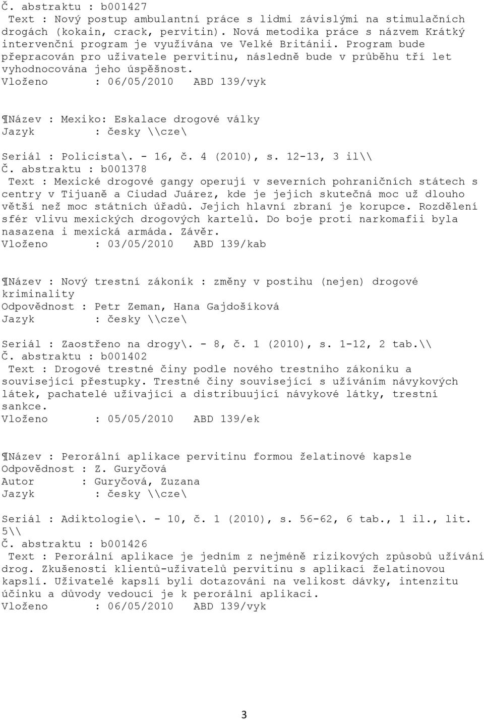 Vloţeno : 06/05/2010 ABD 139/vyk Název : Mexiko: Eskalace drogové války Seriál : Policista\. - 16, č. 4 (2010), s. 12-13, 3 il\\ Č.