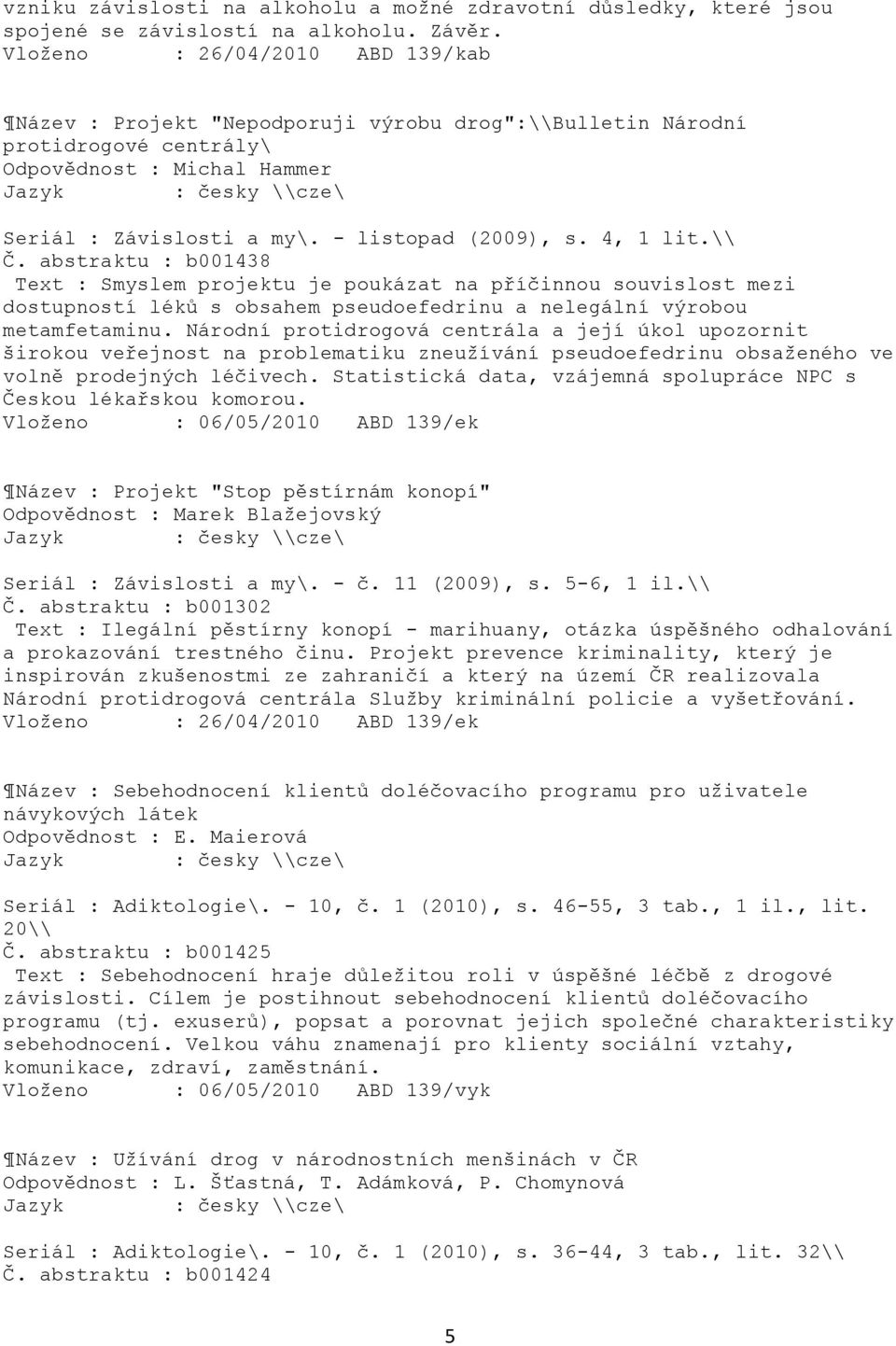 4, 1 lit.\\ Č. abstraktu : b001438 Text : Smyslem projektu je poukázat na příčinnou souvislost mezi dostupností léků s obsahem pseudoefedrinu a nelegální výrobou metamfetaminu.