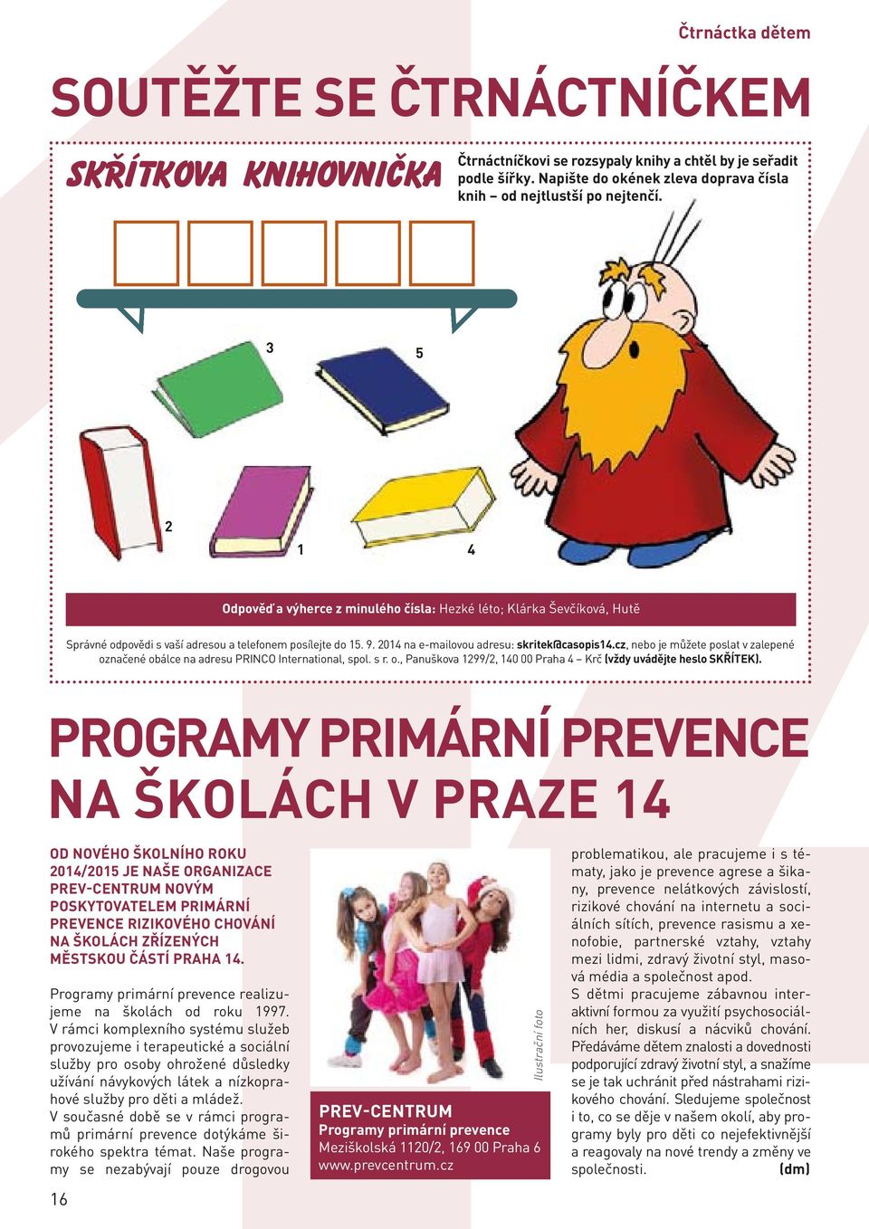 3 5 2 1 4 Odpověď a výherce z minulého čísla: Hezké léto; Klárka Ševčíková, Hutě Správné odpovědi s vaší adresou a telefonem posílejte do 15. 9. 2014 na e-mailovou adresu: skritek@casopis14.