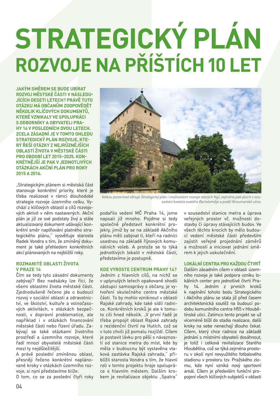 ZCELA ZÁSADNÍ JE V TOMTO OHLEDU STRATEGICKÝ PLÁN ROZVOJE, KTE- RÝ ŘEŠÍ OTÁZKY Z NEJRŮZNĚJŠÍCH OBLASTÍ ŽIVOTA V MĚSTSKÉ ČÁSTI PRO OBDOBÍ LET 2015 2025.