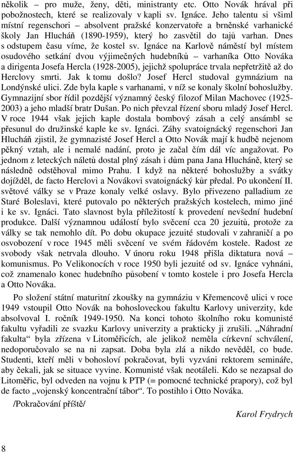 Ignáce na Karlov námstí byl místem osudového setkání dvou výjimených hudebník varhaníka Otto Nováka a dirigenta Josefa Hercla (1928-2005), jejichž spolupráce trvala nepetržit až do Herclovy smrti.