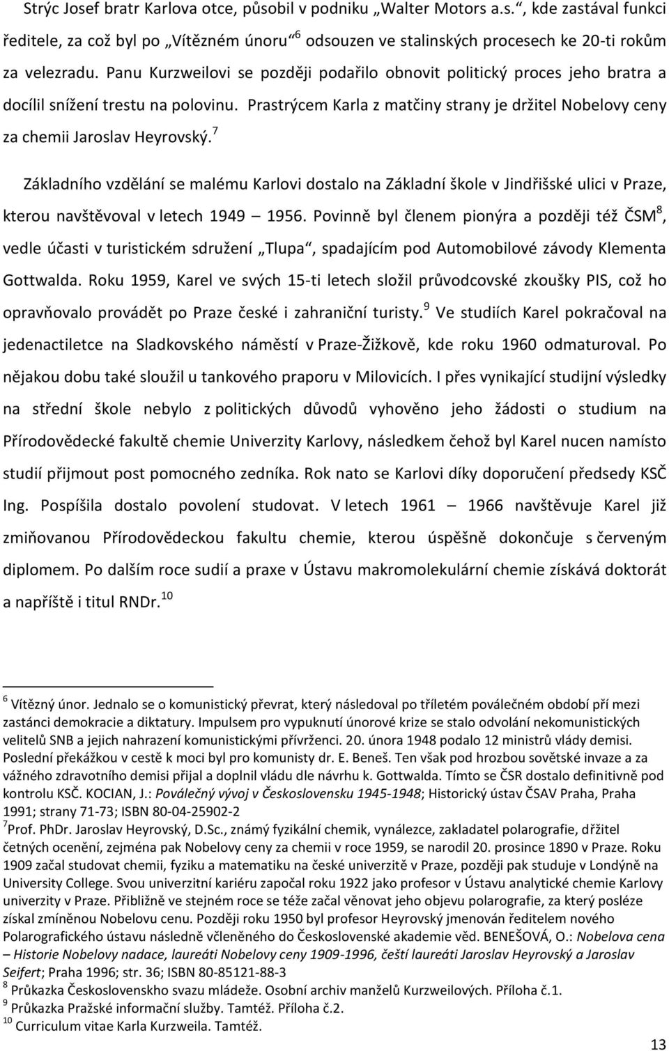 7 Základního vzdělání se malému Karlovi dostalo na Základní škole v Jindřišské ulici v Praze, kterou navštěvoval v letech 1949 1956.