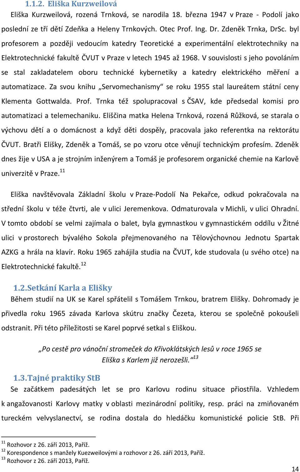 V souvislosti s jeho povoláním se stal zakladatelem oboru technické kybernetiky a katedry elektrického měření a automatizace.