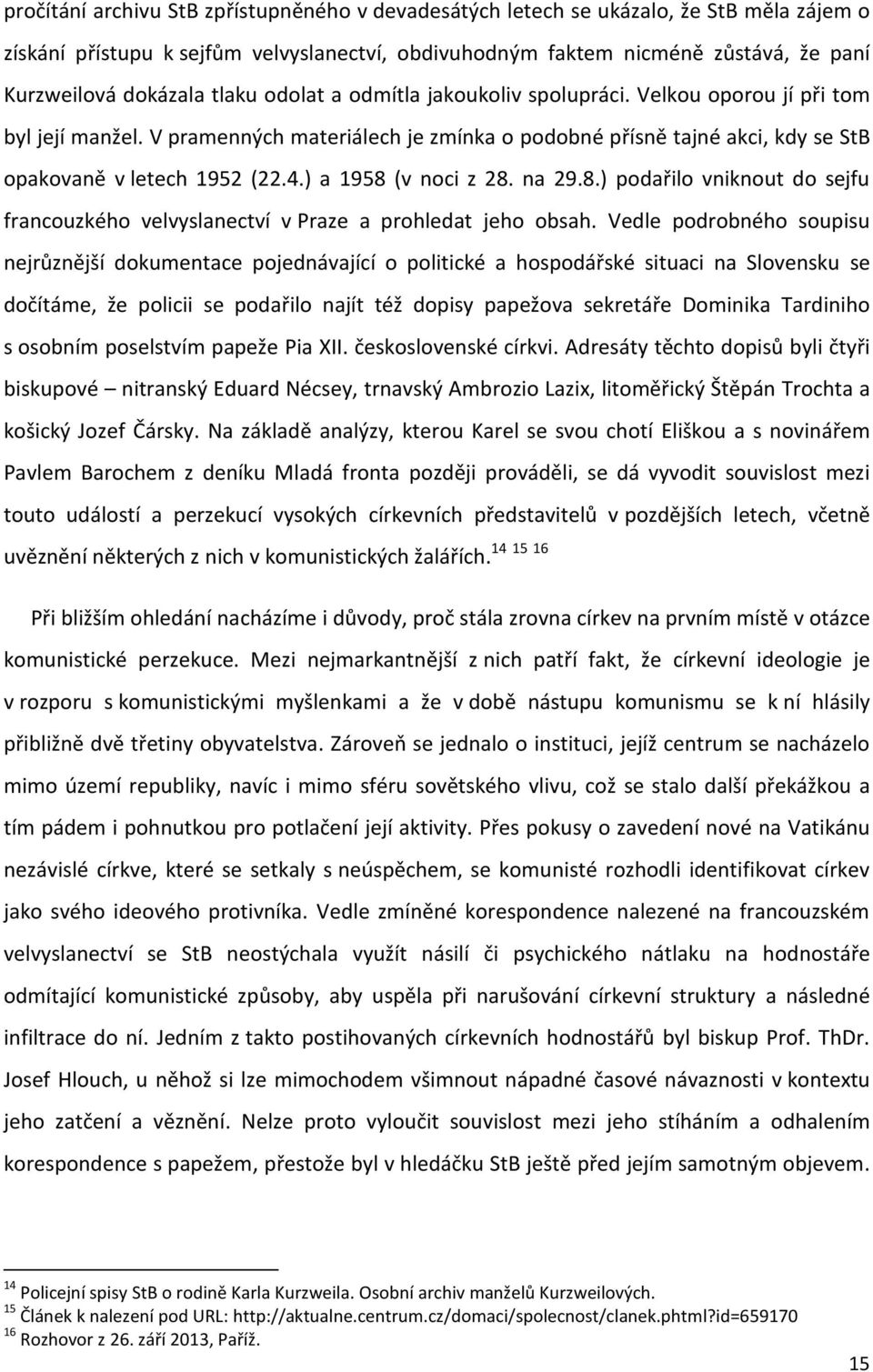 ) a 1958 (v noci z 28. na 29.8.) podařilo vniknout do sejfu francouzkého velvyslanectví v Praze a prohledat jeho obsah.