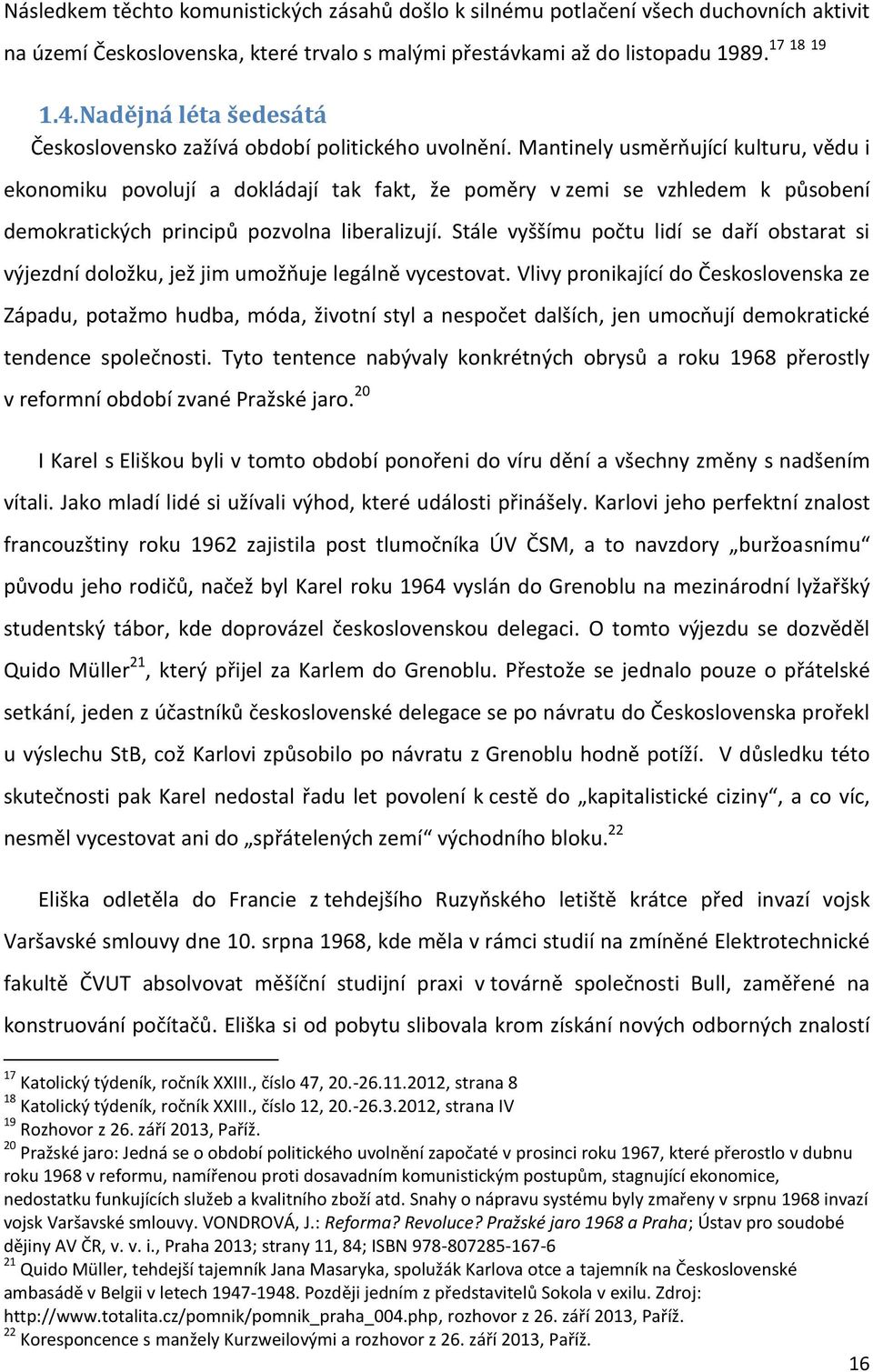 Mantinely usměrňující kulturu, vědu i ekonomiku povolují a dokládají tak fakt, že poměry v zemi se vzhledem k působení demokratických principů pozvolna liberalizují.