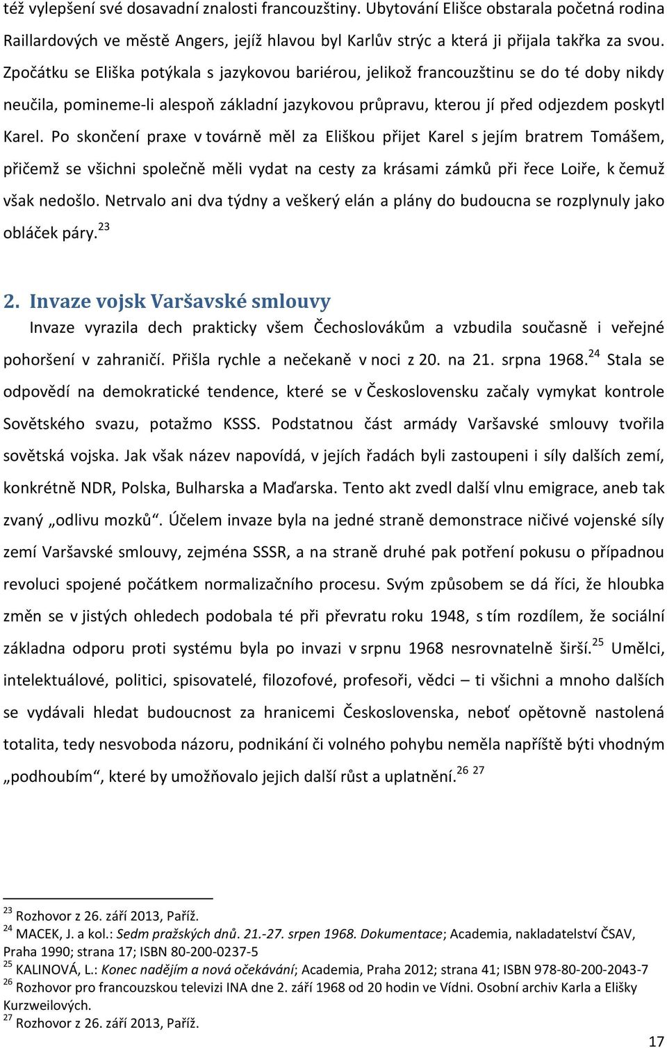 Po skončení praxe v továrně měl za Eliškou přijet Karel s jejím bratrem Tomášem, přičemž se všichni společně měli vydat na cesty za krásami zámků při řece Loiře, k čemuž však nedošlo.