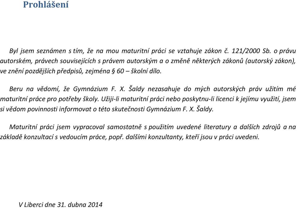 Beru na vědomí, že Gymnázium F. X. Šaldy nezasahuje do mých autorských práv užitím mé maturitní práce pro potřeby školy.