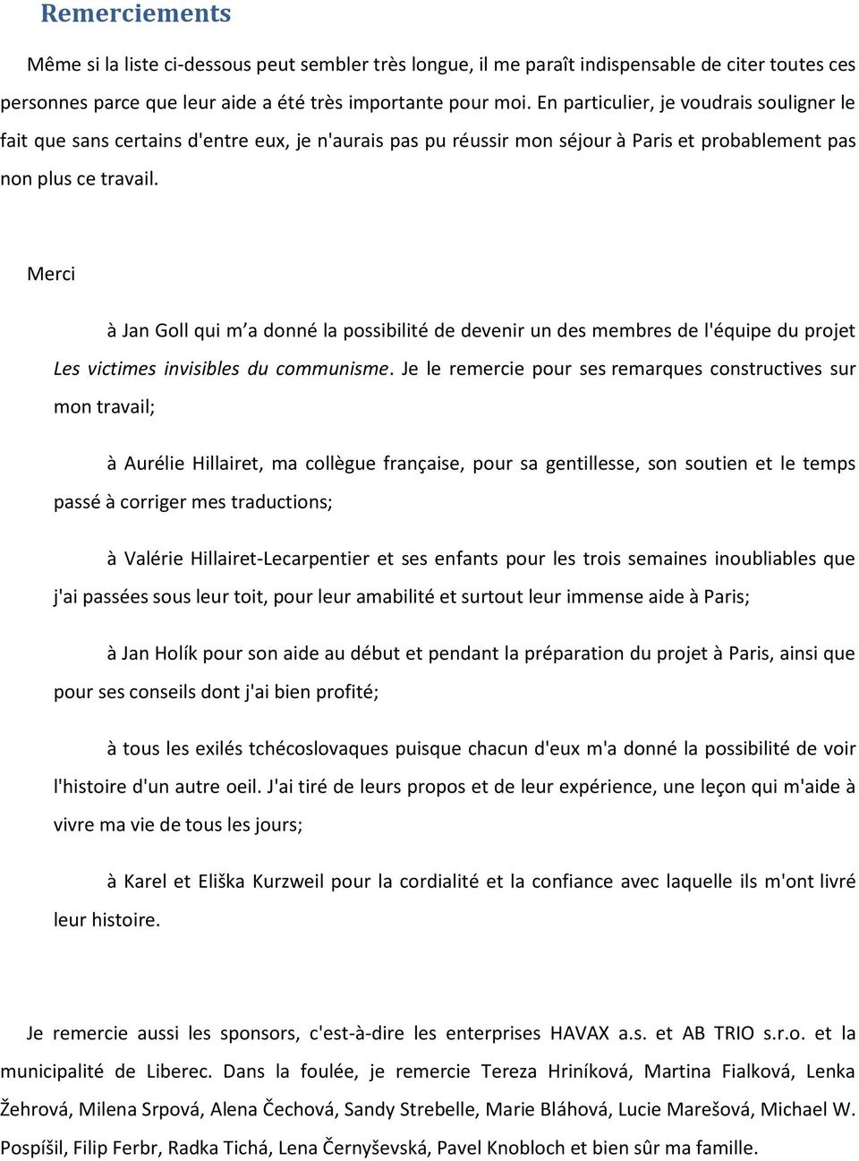 Merci à Jan Goll qui m a donné la possibilité de devenir un des membres de l'équipe du projet Les victimes invisibles du communisme.