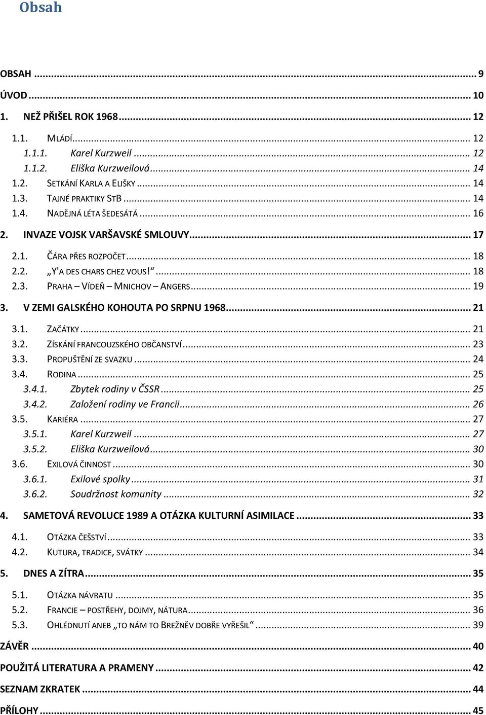 1. ZAČÁTKY... 21 3.2. ZÍSKÁNÍ FRANCOUZSKÉHO OBČANSTVÍ... 23 3.3. PROPUŠTĚNÍ ZE SVAZKU... 24 3.4. RODINA... 25 3.4.1. Zbytek rodiny v ČSSR... 25 3.4.2. Založení rodiny ve Francii... 26 3.5. KARIÉRA.