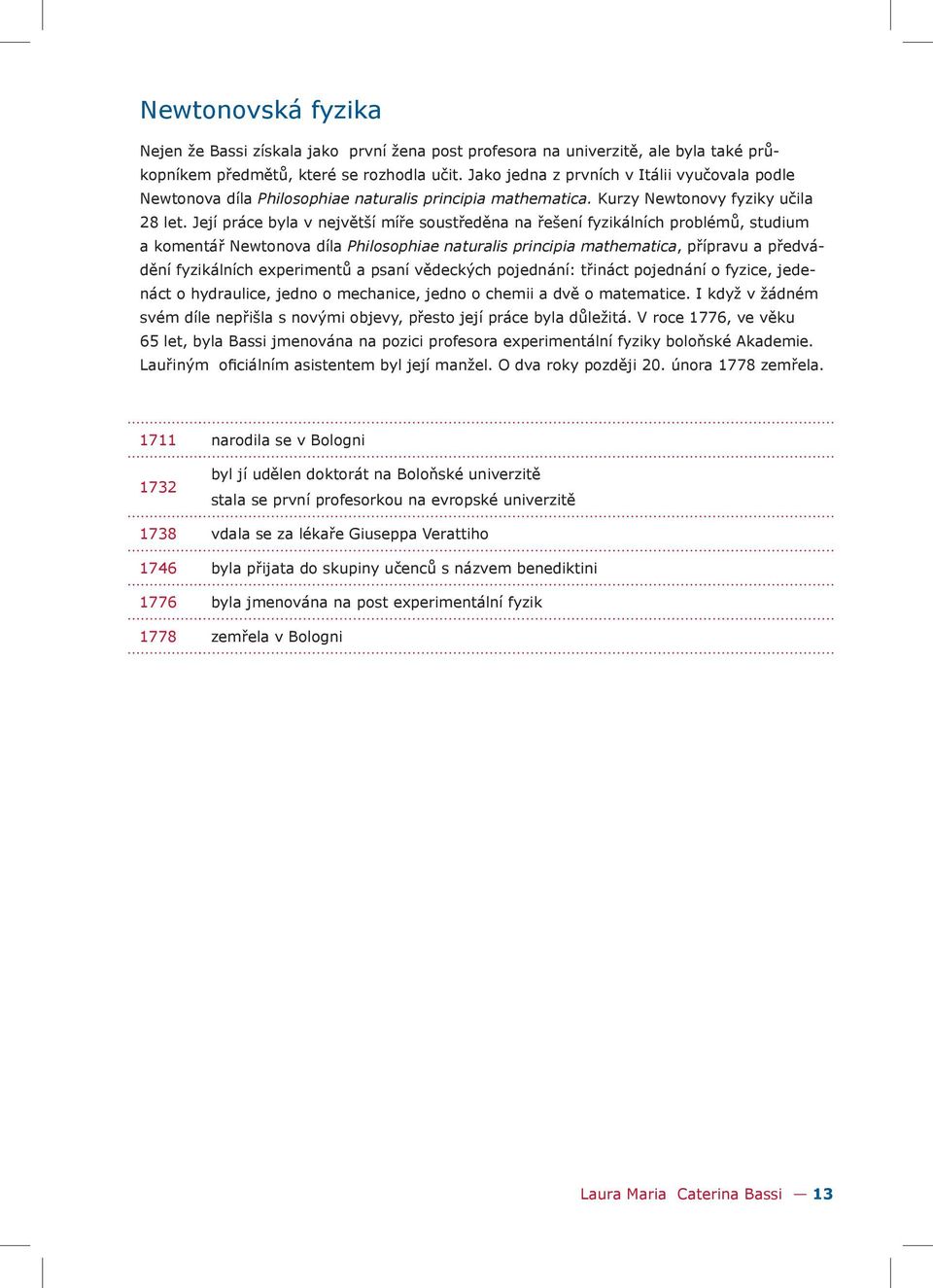 Její práce byla v největší míře soustředěna na řešení fyzikálních problémů, studium a komentář Newtonova díla Philosophiae naturalis principia mathematica, přípravu a předvádění fyzikálních