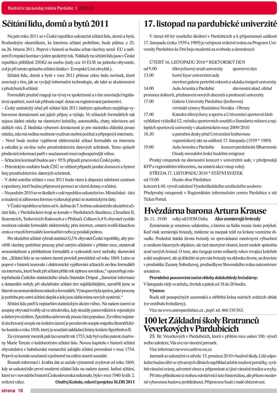 Náklady na sčítání lidu jsou v České republice přibližně 250 Kč na osobu (tedy cca 10 EUR na jednoho obyvatele, což je při tomto způsobu sčítání částka v Evropské Unii obvyklá ).