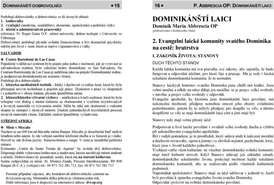 , rektor univerzity, doktor teologie z Univerzity ve Fribourgu Dobrovolníci potřebují plynule ovládat francouzštinu a být dostatečně psychicky odolní pro život v zemi, která se teprve vzpamatovává z