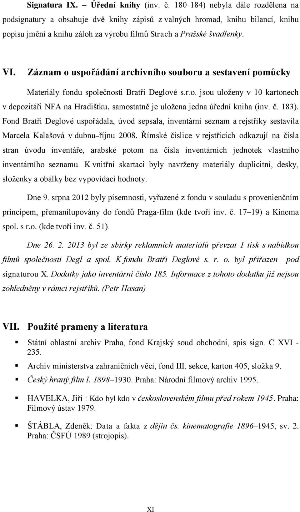 Záznam o uspořádání archivního souboru a sestavení pomůcky Materiály fondu společnosti Bratři Deglové s.r.o. jsou uloženy v 10 kartonech v depozitáři NFA na Hradištku, samostatně je uložena jedna úřední kniha (inv.