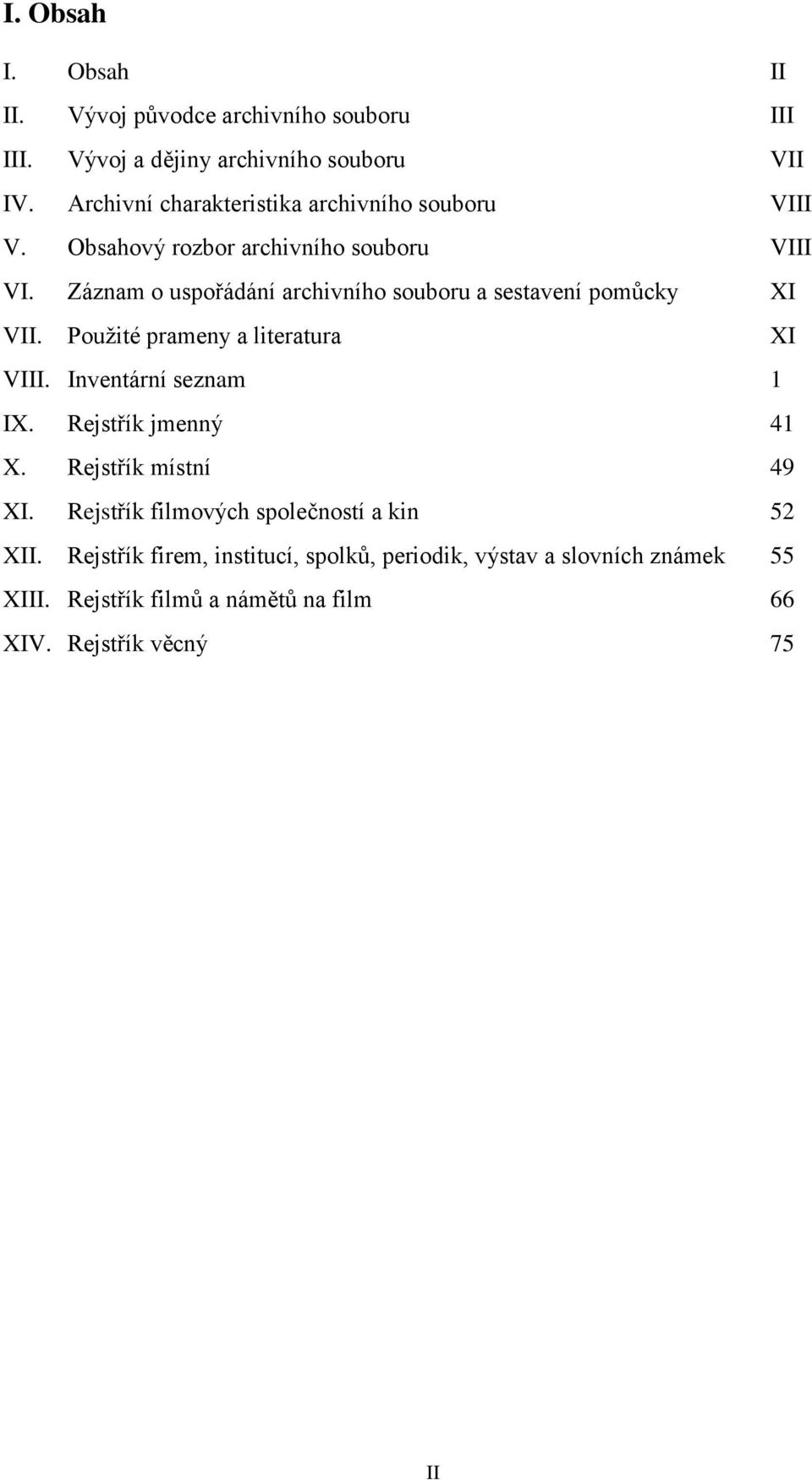 Záznam o uspořádání archivního souboru a sestavení pomůcky XI VII. Použité prameny a literatura XI VIII. Inventární seznam 1 IX.