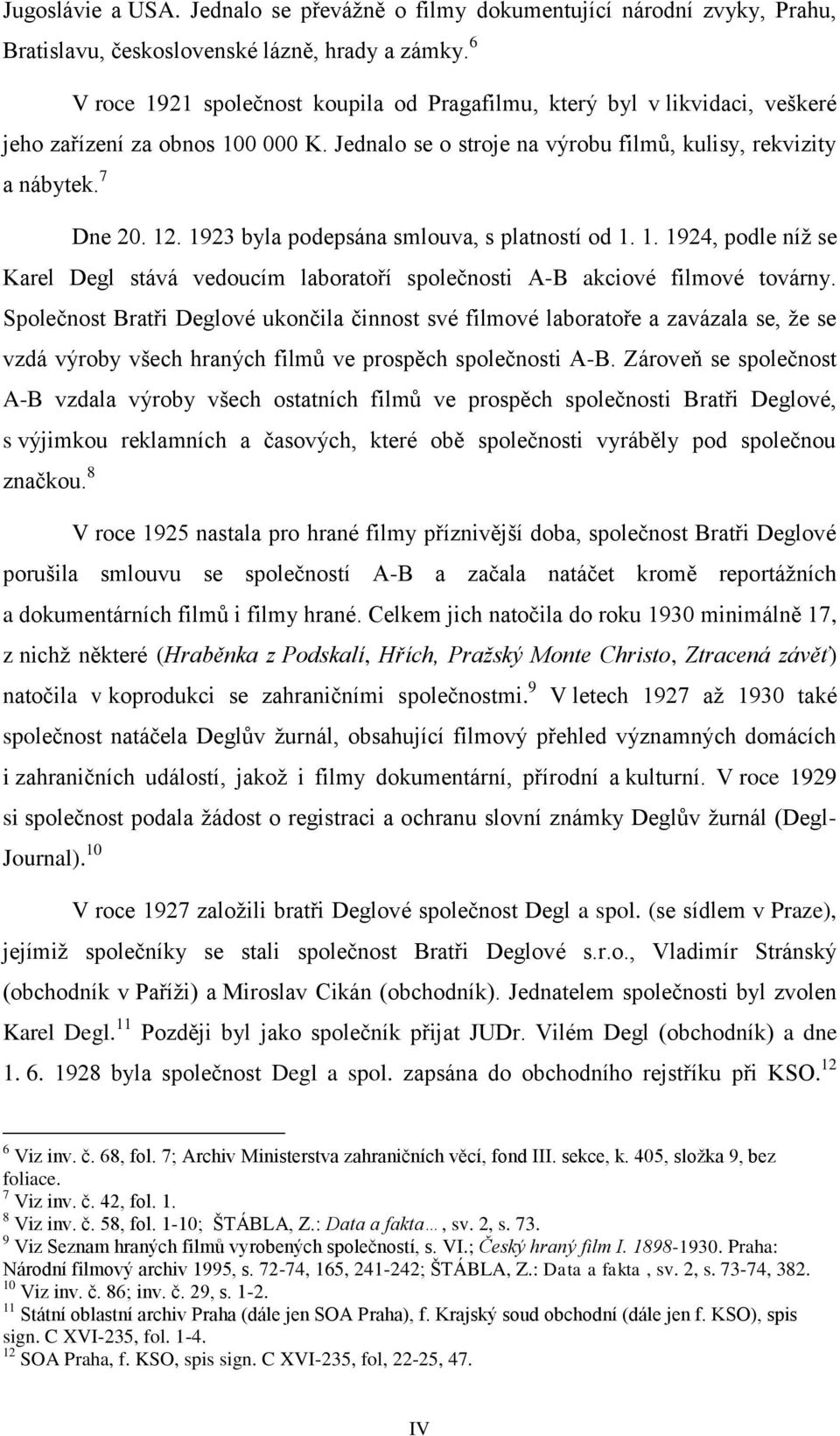 1923 byla podepsána smlouva, s platností od 1. 1. 1924, podle níž se Karel Degl stává vedoucím laboratoří společnosti A-B akciové filmové továrny.