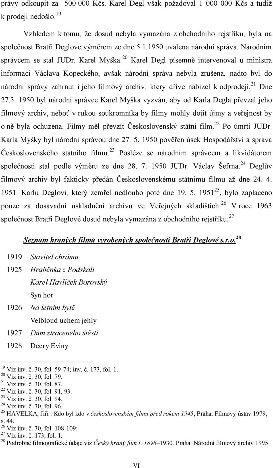 20 Karel Degl písemně intervenoval u ministra informací Václava Kopeckého, avšak národní správa nebyla zrušena, nadto byl do národní správy zahrnut i jeho filmový archiv, který dříve nabízel k