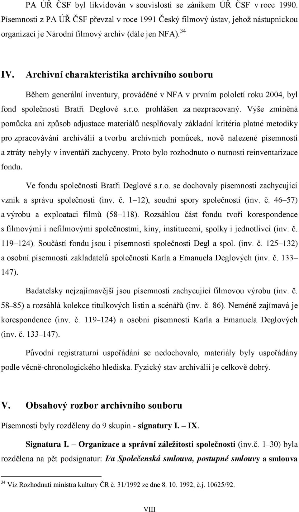 Archivní charakteristika archivního souboru Během generální inventury, prováděné v NFA v prvním pololetí roku 2004, byl fond společnosti Bratři Deglové s.r.o. prohlášen za nezpracovaný.