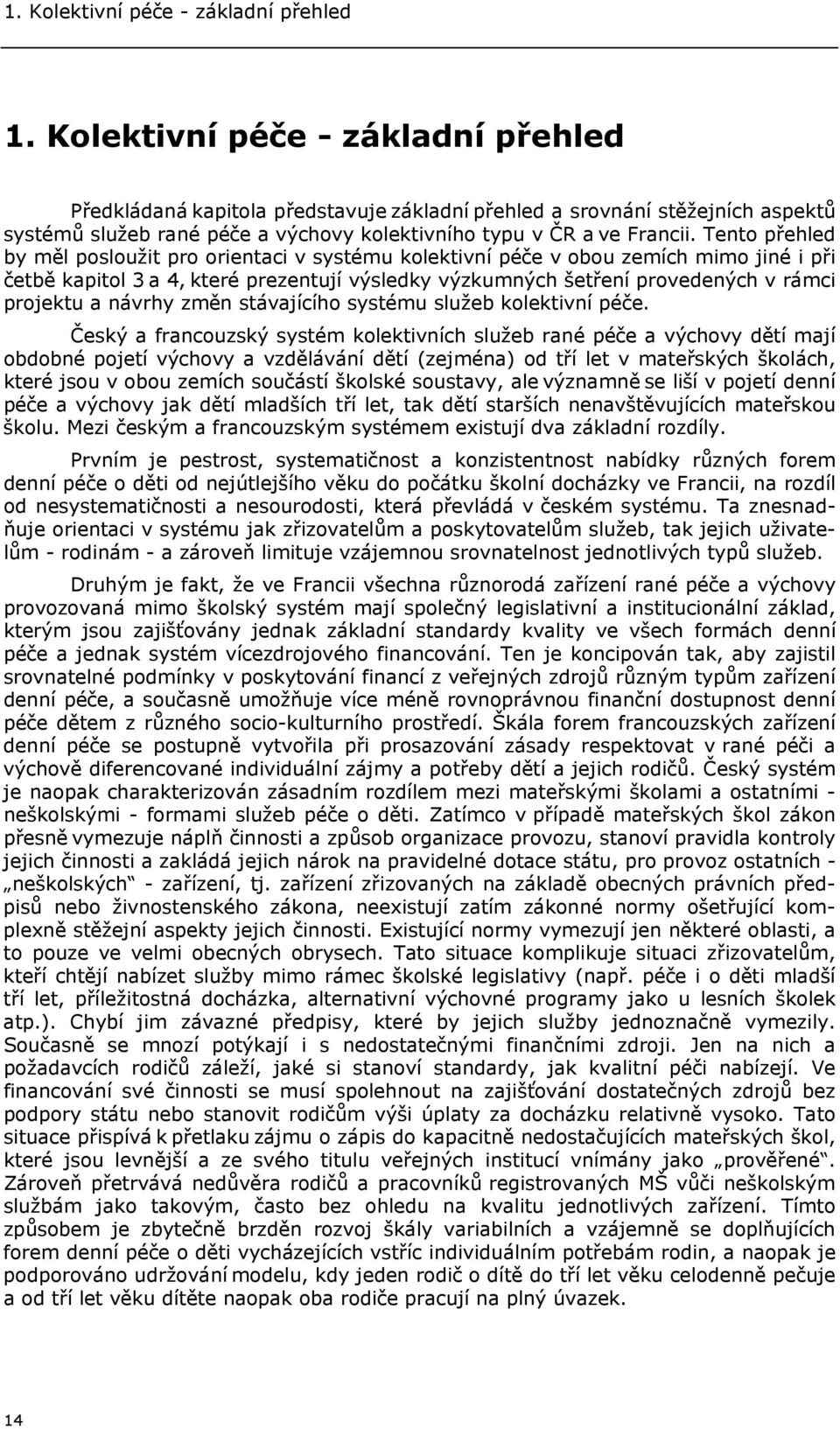 Tento přehled by měl posloužit pro orientaci v systému kolektivní péče v obou zemích mimo jiné i při četbě kapitol 3 a 4, které prezentují výsledky výzkumných šetření provedených v rámci projektu a