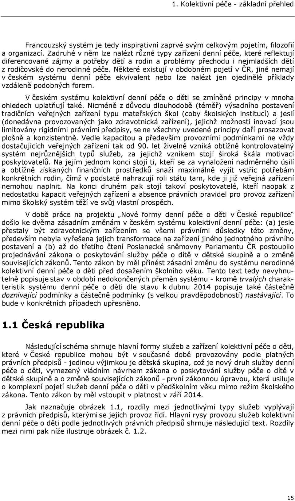 Některé existují v obdobném pojetí v ČR, jiné nemají v českém systému denní péče ekvivalent nebo lze nalézt jen ojedinělé příklady vzdáleně podobných forem.