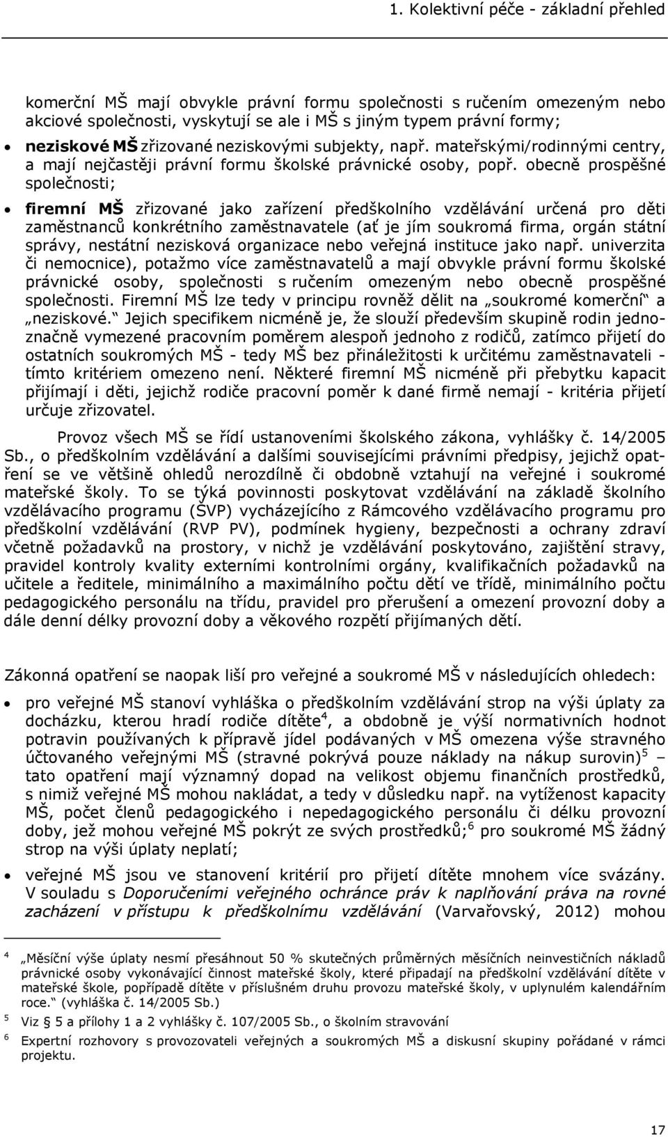 obecně prospěšné společnosti; firemní MŠ zřizované jako zařízení předškolního vzdělávání určená pro děti zaměstnanců konkrétního zaměstnavatele (ať je jím soukromá firma, orgán státní správy,