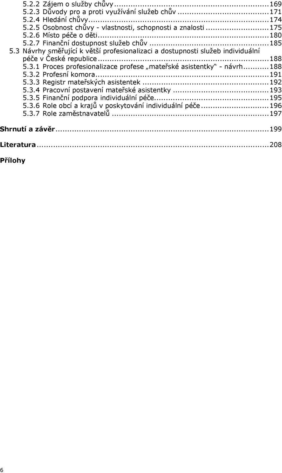 .. 188 5.3.2 Profesní komora... 191 5.3.3 Registr mateřských asistentek... 192 5.3.4 Pracovní postavení mateřské asistentky... 193 5.3.5 Finanční podpora individuální péče... 195 5.3.6 Role obcí a krajů v poskytování individuální péče.
