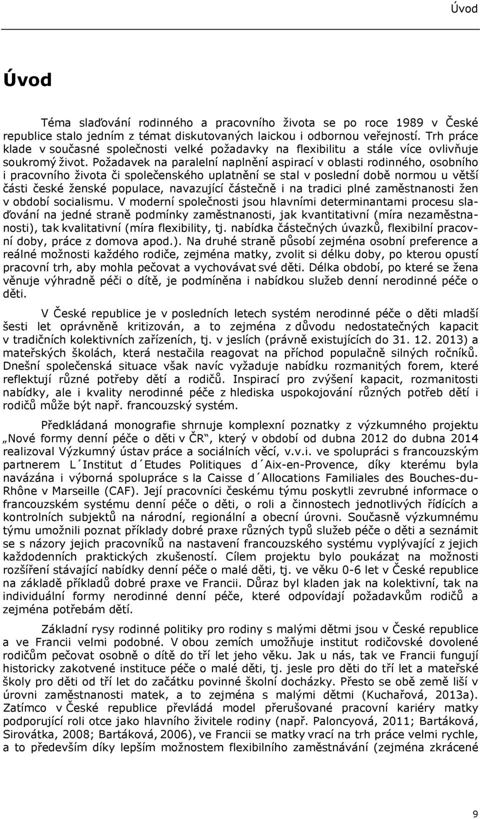 Požadavek na paralelní naplnění aspirací v oblasti rodinného, osobního i pracovního života či společenského uplatnění se stal v poslední době normou u větší části české ženské populace, navazující