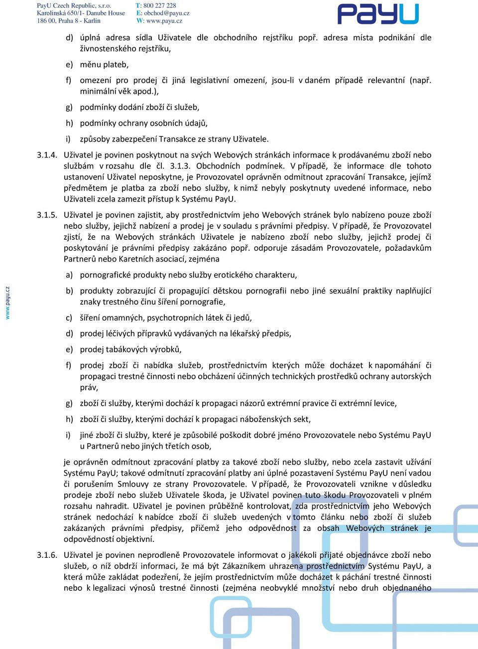 ), g) podmínky dodání zboží či služeb, h) podmínky ochrany osobních údajů, i) způsoby zabezpečení Transakce ze strany Uživatele. 3.1.4.