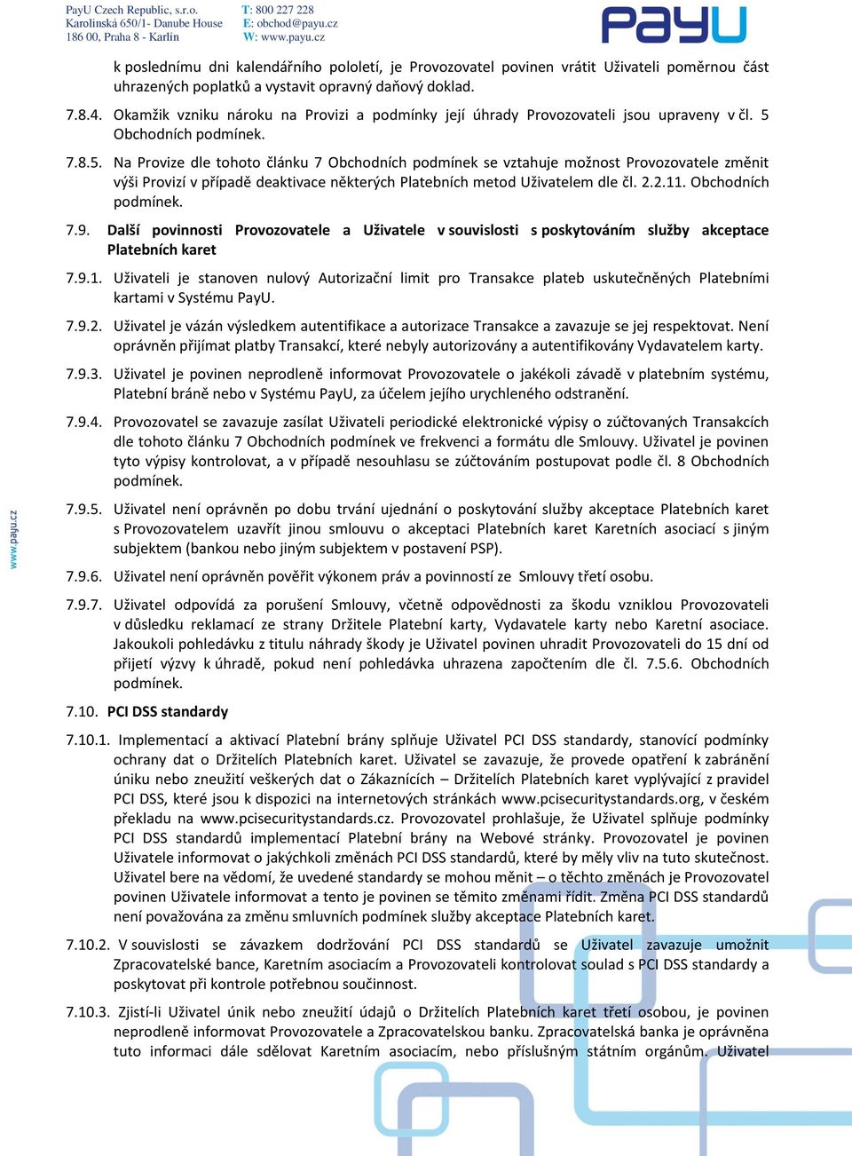 Obchodních podmínek. 7.8.5. Na Provize dle tohoto článku 7 Obchodních podmínek se vztahuje možnost Provozovatele změnit výši Provizí v případě deaktivace některých Platebních metod Uživatelem dle čl.