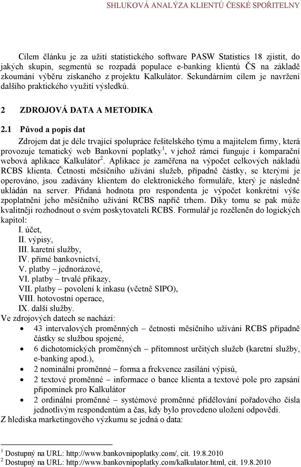 1 Původ a popis dat Zdrojem dat je déle trvající spolupráce řešitelského týmu a majitelem firmy, která provozuje tematický web Bankovní poplatky 1, v jehož rámci funguje i komparační webová aplikace