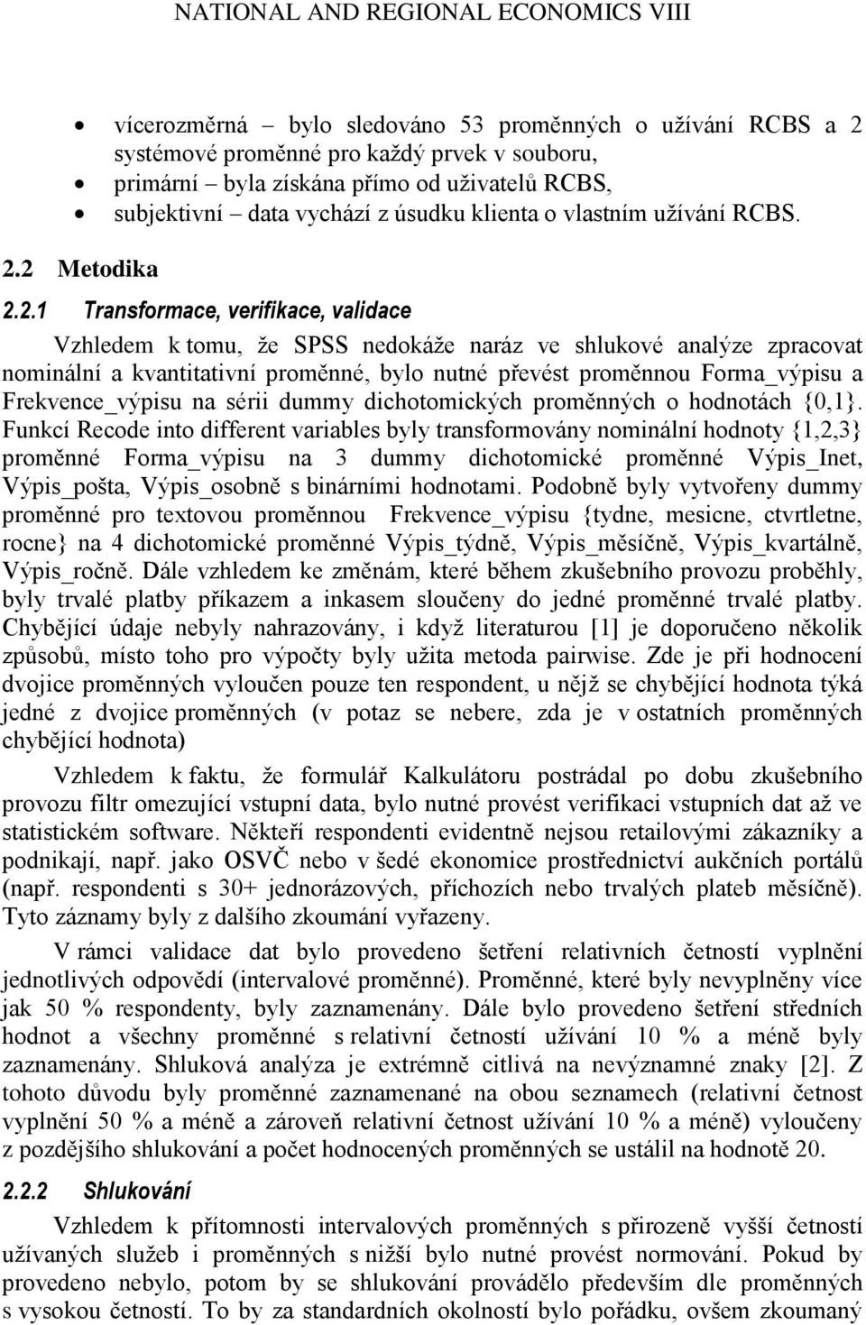 2 Metodika 2.2.1 Transformace, verifikace, validace Vzhledem k tomu, že SPSS nedokáže naráz ve shlukové analýze zpracovat nominální a kvantitativní proměnné, bylo nutné převést proměnnou Forma_výpisu