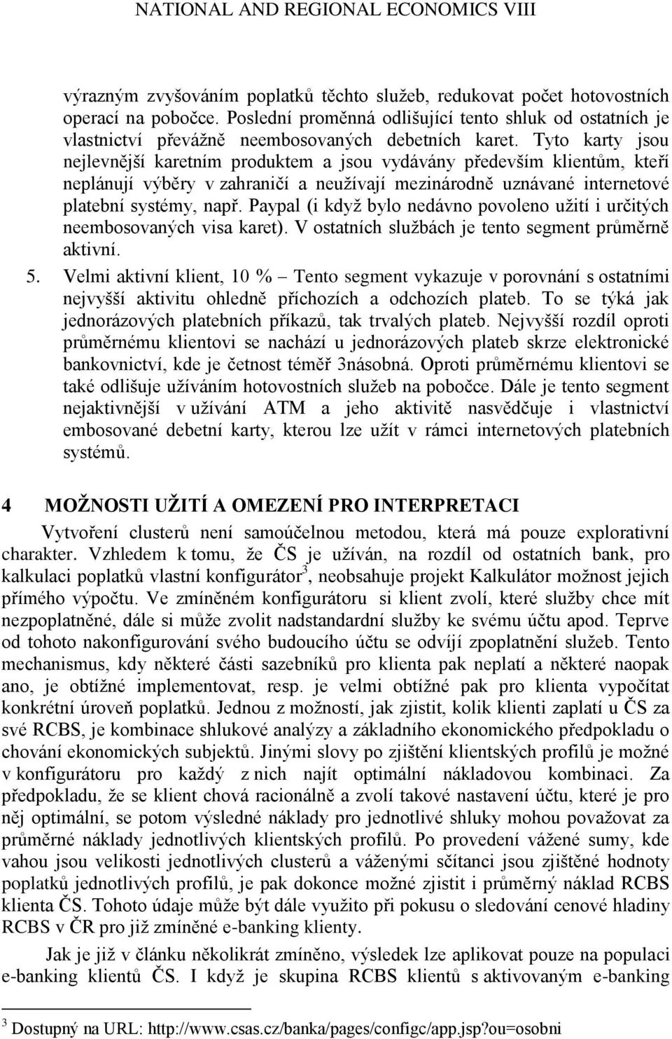 Tyto karty jsou nejlevnější karetním produktem a jsou vydávány především klientům, kteří neplánují výběry v zahraničí a neužívají mezinárodně uznávané internetové platební systémy, např.