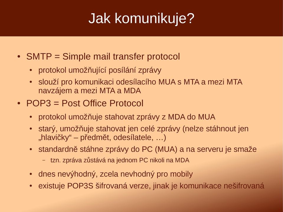 a mezi MTA a MDA POP3 = Post Office Protocol protokol umožňuje stahovat zprávy z MDA do MUA starý, umožňuje stahovat jen celé zprávy