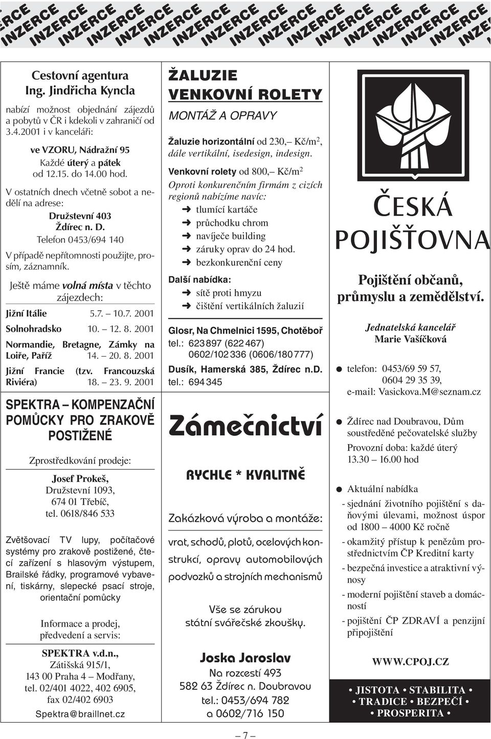 Ještě máme volná místa v těchto zájezdech: Ji ní Itálie 5.7. 10.7. 2001 Solnohradsko 10. 12. 8. 2001 Normandie, Bretagne, Zámky na Loiøe, Paøí 14. 20. 8. 2001 Ji ní Francie (tzv.