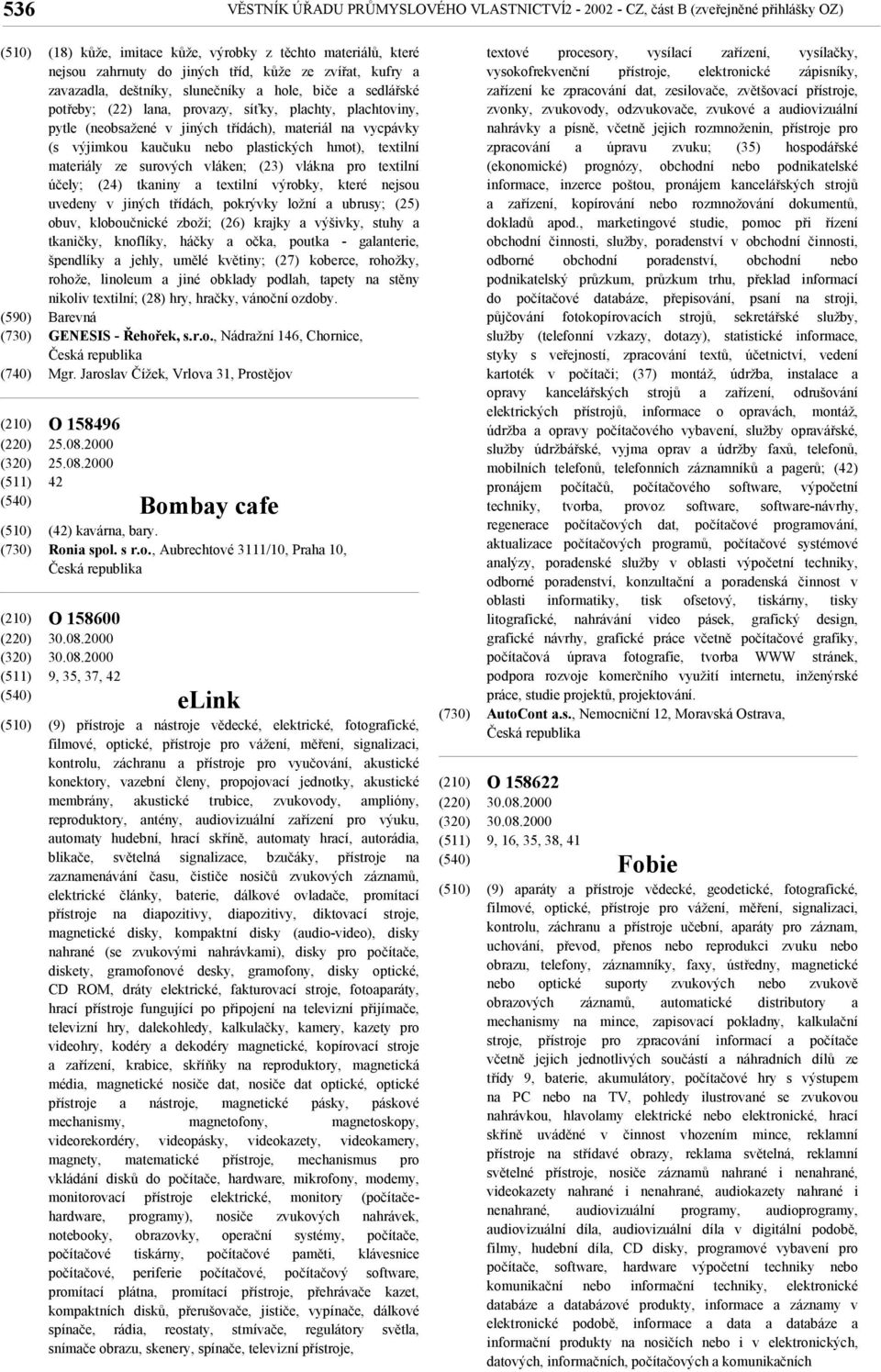 kaučuku nebo plastických hmot), textilní materiály ze surových vláken; (23) vlákna pro textilní účely; (24) tkaniny a textilní výrobky, které nejsou uvedeny v jiných třídách, pokrývky ložní a ubrusy;