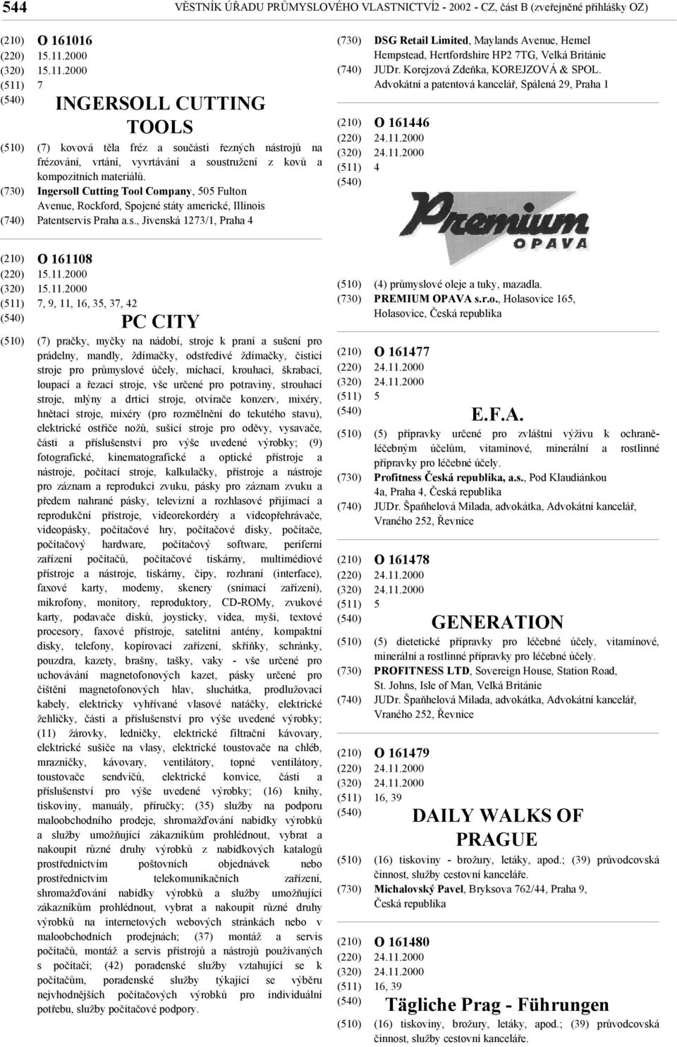 Ingersoll Cutting Tool Company, 505 Fulton Avenue, Rockford, Spojené státy americké, Illinois Patentservis Praha a.s., Jivenská 1273/1, Praha 4 DSG Retail Limited, Maylands Avenue, Hemel Hempstead, Hertfordshire HP2 7TG, Velká Británie JUDr.
