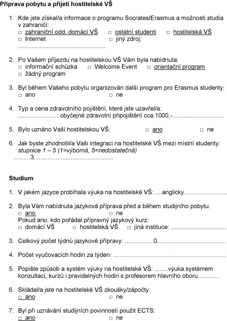 Byl během Vašeho pobytu organizován další program pro Erasmus studenty: 4. Typ a cena zdravotního pojištění, které jste uzavřel/a:...obyčejné zdravotní připojištění cca.1000,-... 5.