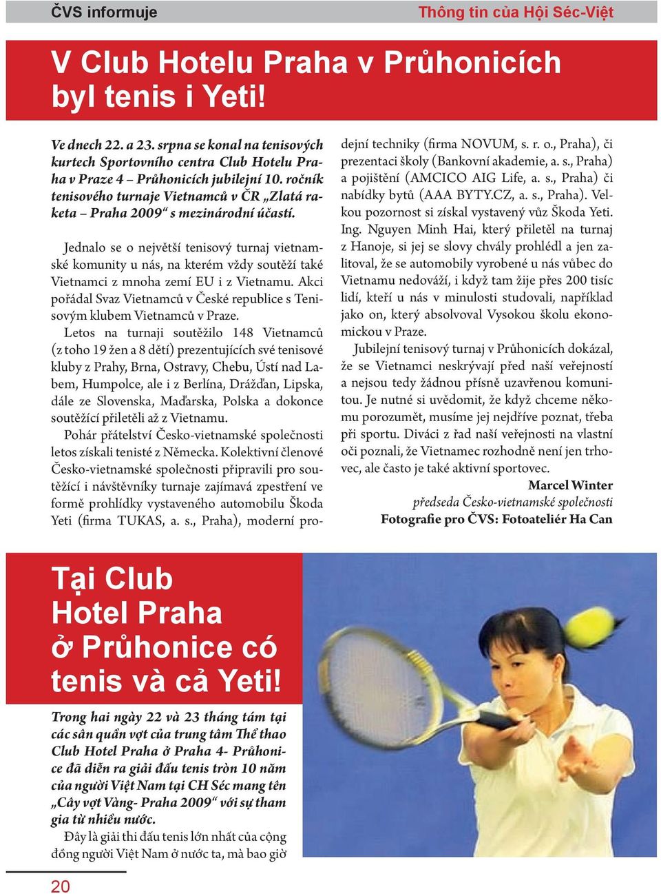 Jednalo se o největší tenisový turnaj vietnamské komunity u nás, na kterém vždy soutěží také Vietnamci z mnoha zemí EU i z Vietnamu.