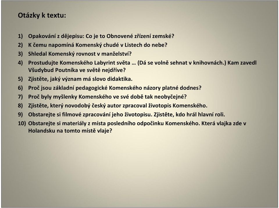 6) Proč jsou základní pedagogické Komenského názory platné dodnes? 7) Proč byly myšlenky Komenského ve své době tak neobyčejné?