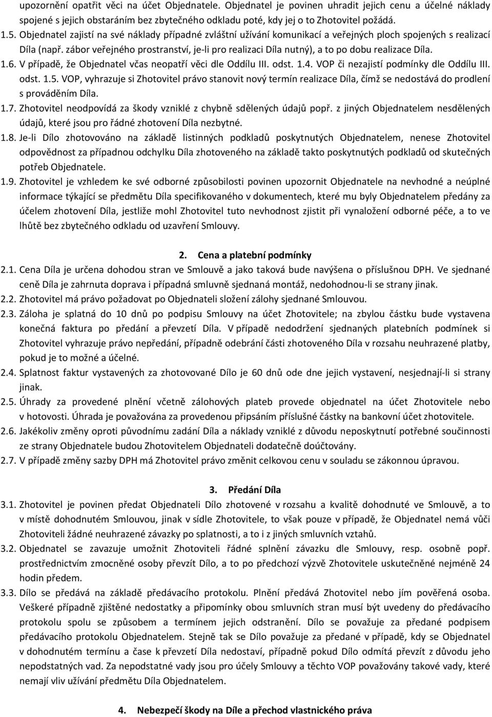 zábor veřejného prostranství, je-li pro realizaci Díla nutný), a to po dobu realizace Díla. 1.6. V případě, že Objednatel včas neopatří věci dle Oddílu III. odst. 1.4.