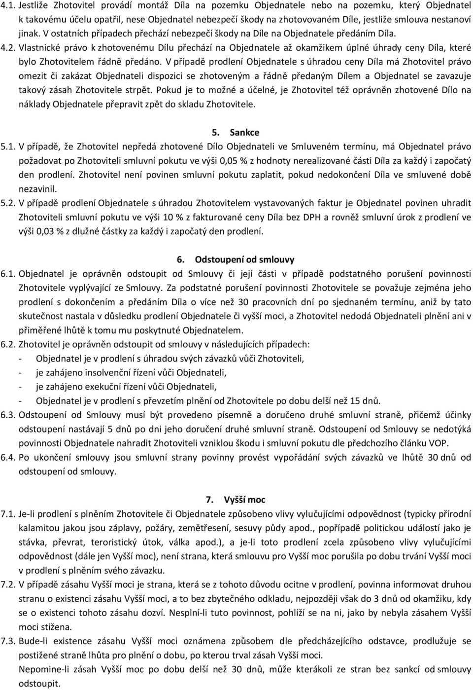 Vlastnické právo k zhotovenému Dílu přechází na Objednatele až okamžikem úplné úhrady ceny Díla, které bylo Zhotovitelem řádně předáno.