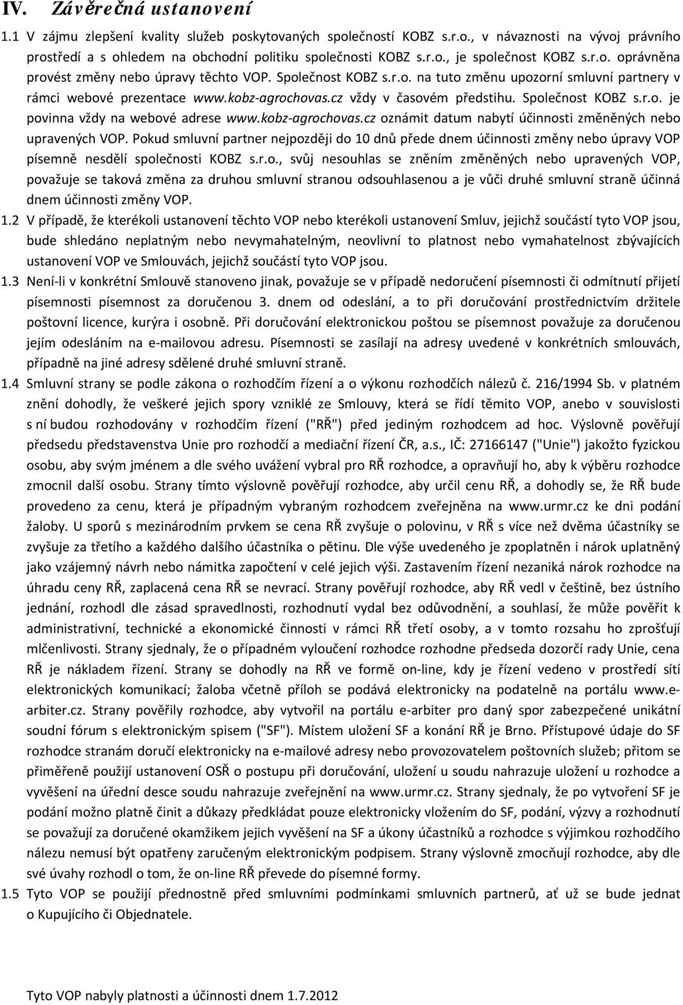 Společnost KOBZ s.r.o. je povinna vždy na webové adrese www.kobz-agrochovas.cz oznámit datum nabytí účinnosti změněných nebo upravených VOP.