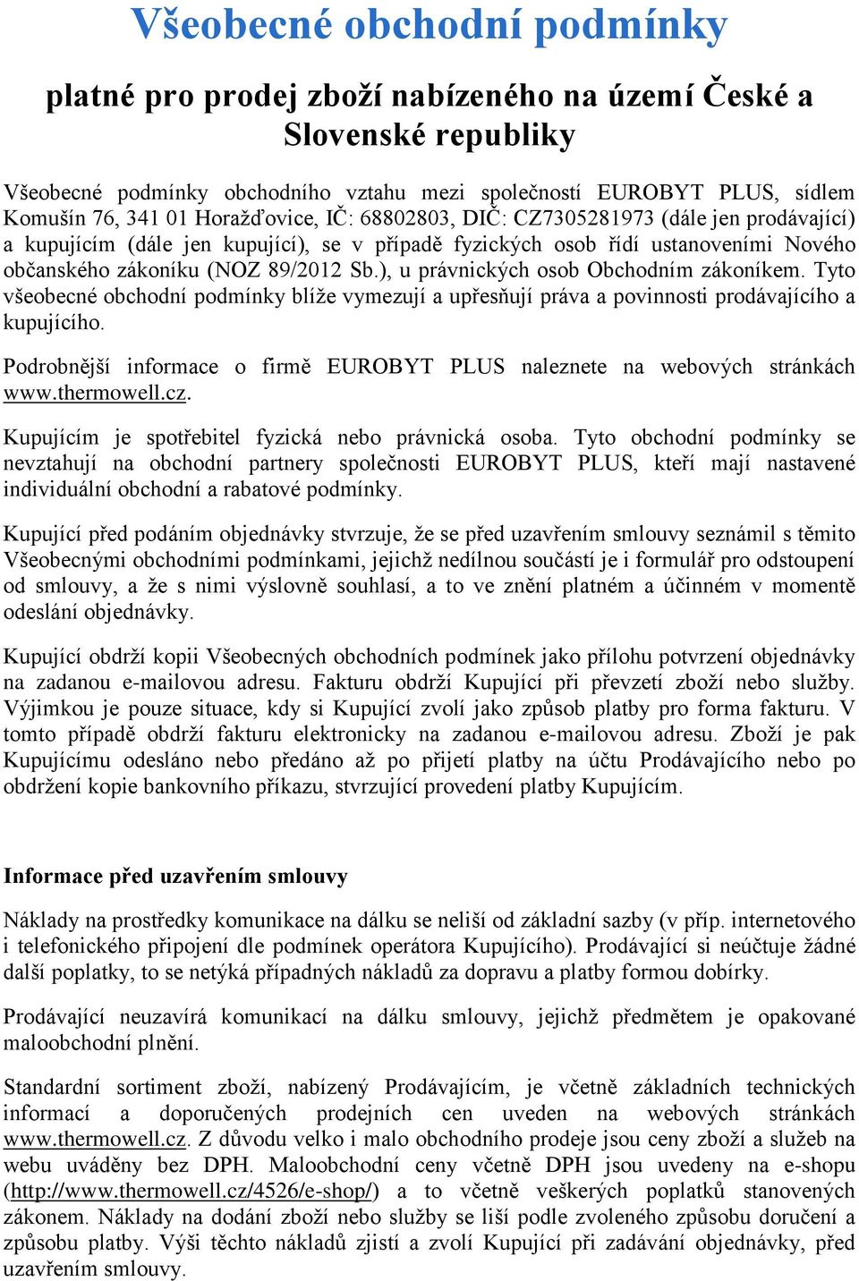 ), u právnických osob Obchodním zákoníkem. Tyto všeobecné obchodní podmínky blíže vymezují a upřesňují práva a povinnosti prodávajícího a kupujícího.