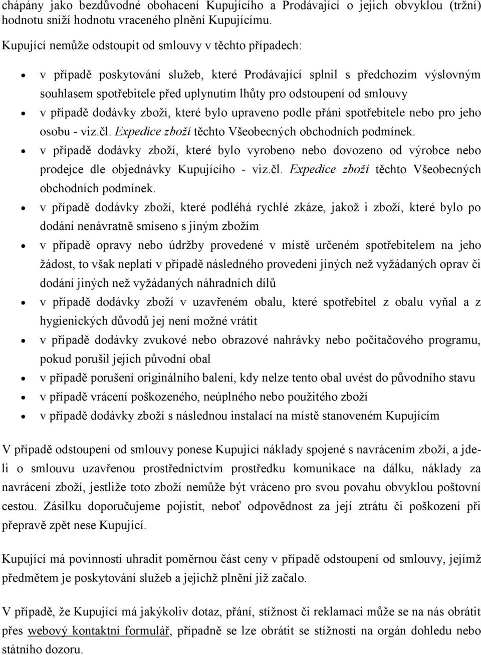 smlouvy v případě dodávky zboží, které bylo upraveno podle přání spotřebitele nebo pro jeho osobu - viz.čl. Expedice zboží těchto Všeobecných obchodních podmínek.