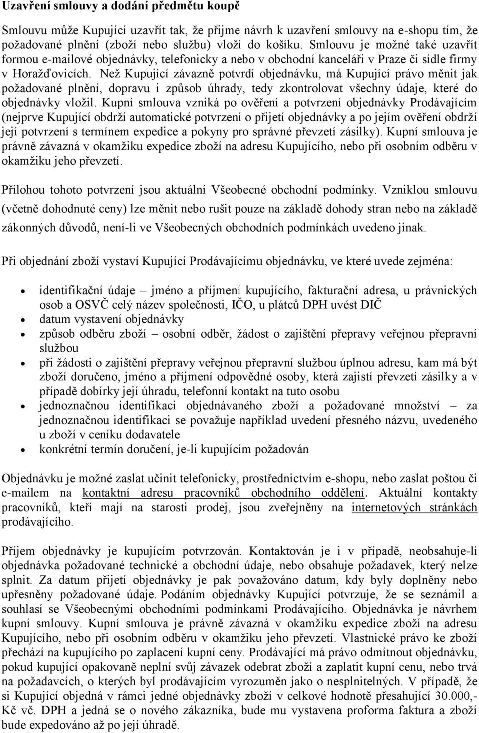 Než Kupující závazně potvrdí objednávku, má Kupující právo měnit jak požadované plnění, dopravu i způsob úhrady, tedy zkontrolovat všechny údaje, které do objednávky vložil.