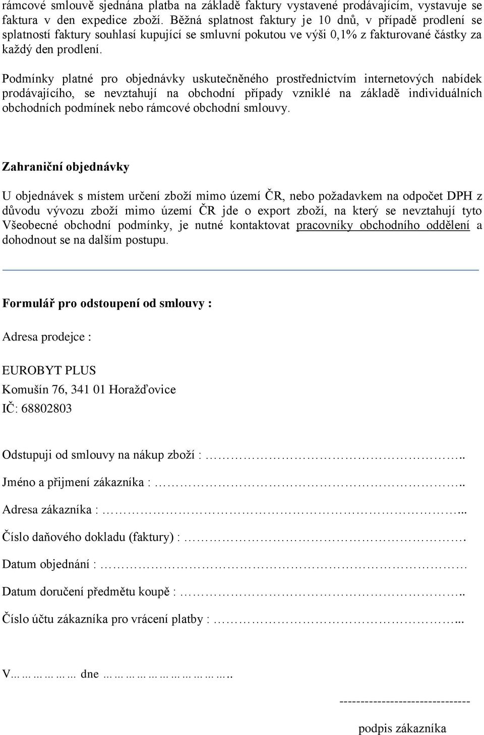 Podmínky platné pro objednávky uskutečněného prostřednictvím internetových nabídek prodávajícího, se nevztahují na obchodní případy vzniklé na základě individuálních obchodních podmínek nebo rámcové