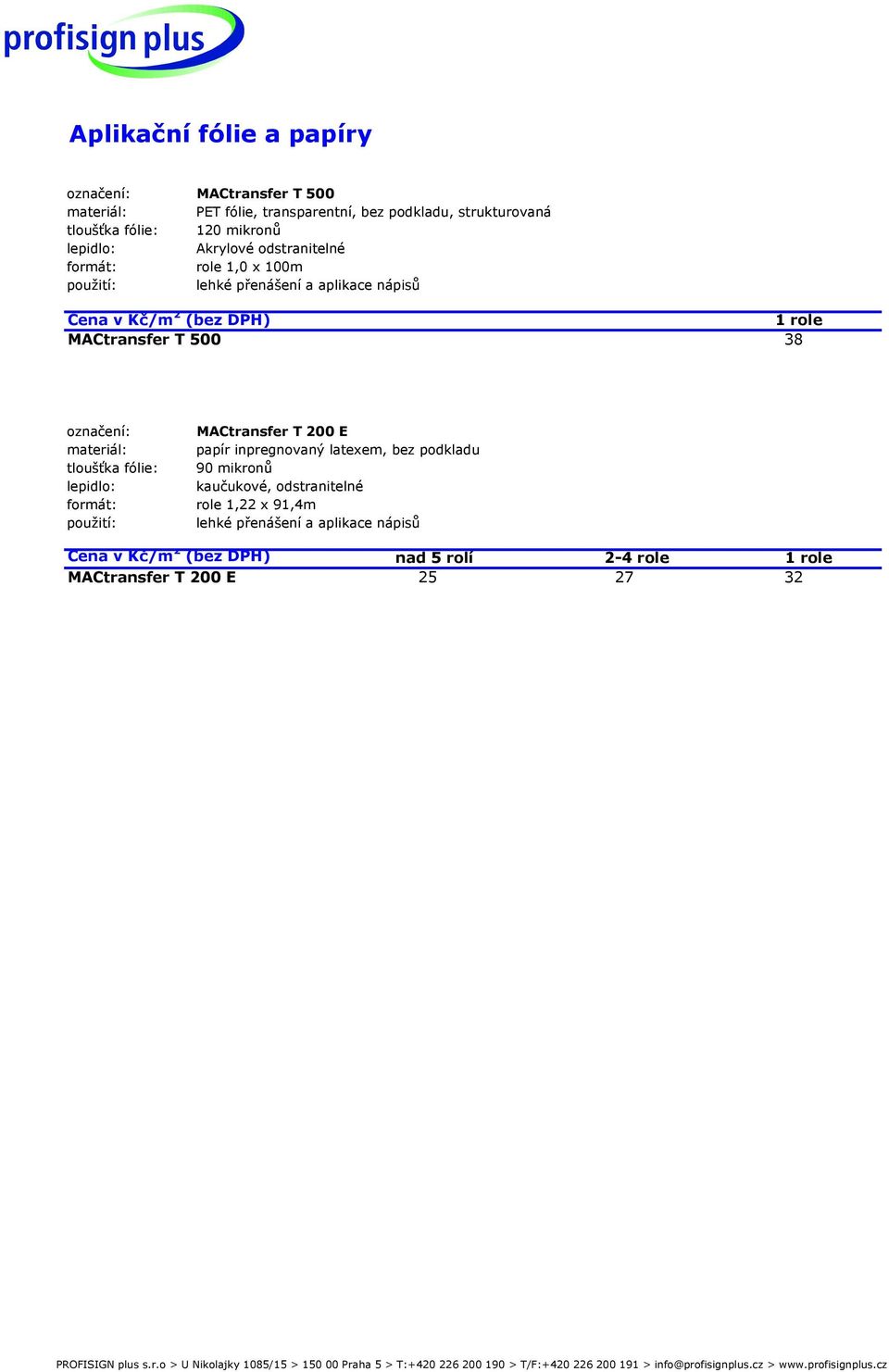 500 38 označení: MACtransfer T 200 E materiál: papír inpregnovaný latexem, bez podkladu tloušťka fólie: 90 mikronů lepidlo: kaučukové,