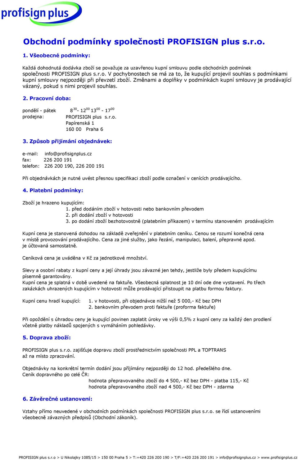 Změnami a doplňky v podmínkách kupní smlouvy je prodávající vázaný, pokud s nimi projevil souhlas. 2. Pracovní doba: pondělí - pátek 8 30-12 00 13 00-17 00 prodejna: PROFISIGN plus s.r.o. Papírenská 1 160 00 Praha 6 3.